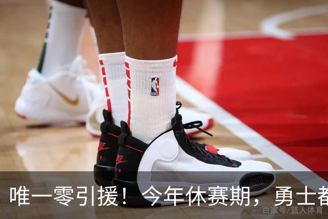 唯一零引援！今年休赛期，勇士都做了些什么？