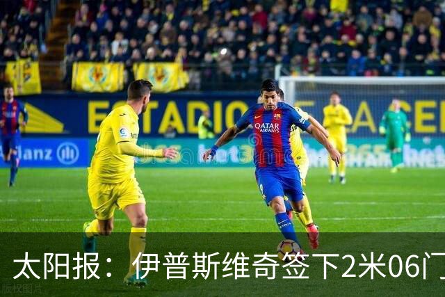 太阳报：伊普斯维奇签下2米06门将，舍尔彭成英超历史最高球员